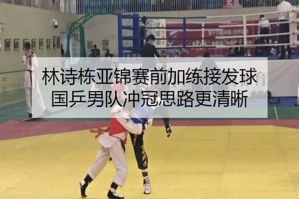 林诗栋亚锦赛前加练接发球 国乒男队冲冠思路更清晰