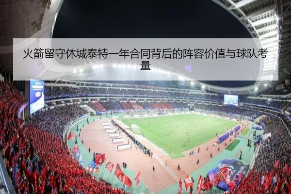 火箭留守休城泰特一年合同背后的阵容价值与球队考量
